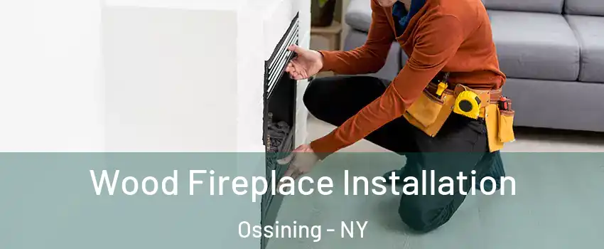  Wood Fireplace Installation Ossining - NY