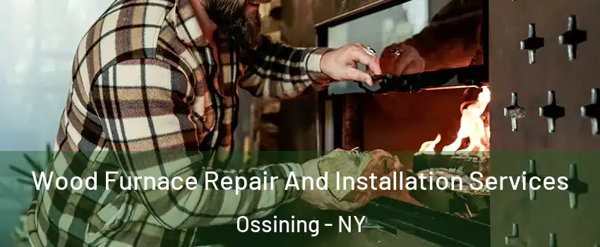  Wood Furnace Repair And Installation Services Ossining - NY